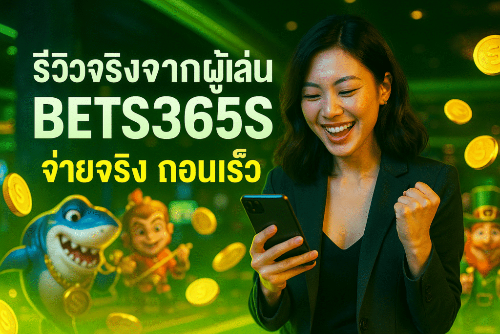 รีวิวจริงจากผู้เล่น BETS365S จ่ายจริง ถอนเร็ว